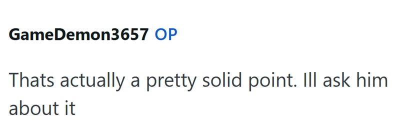 GameDemon3657 OP Thats actually a pretty solid point. Ill ask him about it