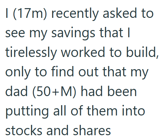 I (17m) recently asked to see my savings that I tirelessly worked to build, only to find out that my dad (50+M) had been putting all of them into stocks and shares