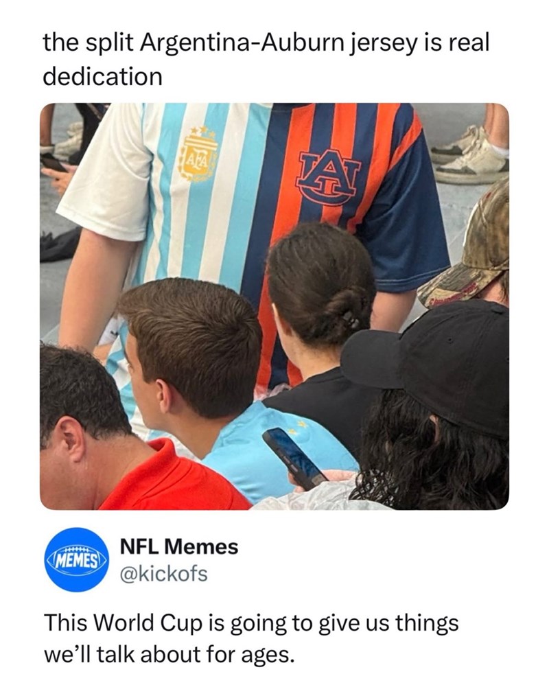 the split Argentina-Auburn jersey is real dedication HAFA LAT MEMES NFL Memes @kickofs This World Cup is going to give us things we'll talk about for ages.