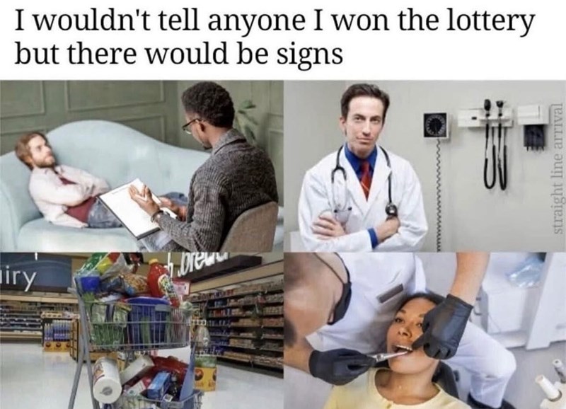 iry I wouldn't tell anyone I won the lottery but there would be signs Drea straight line arrival