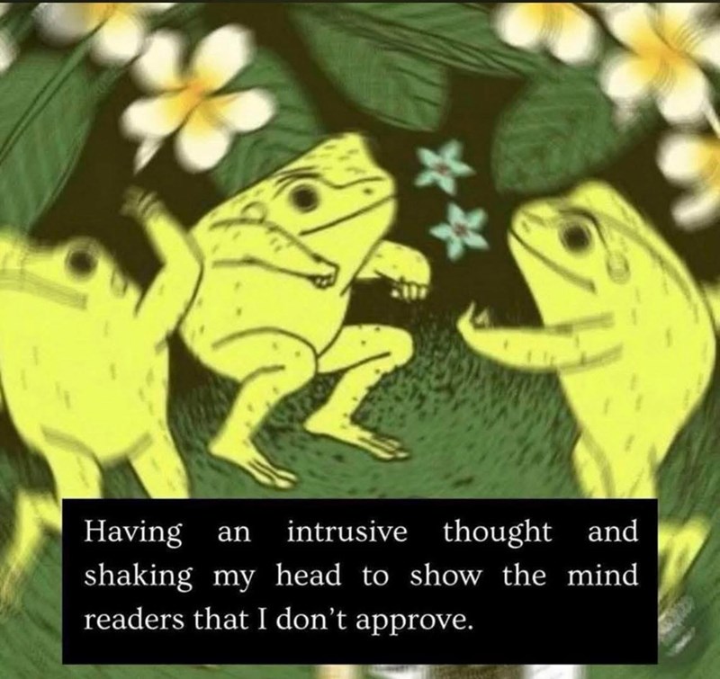 Having an intrusive thought and shaking my head to show the mind readers that I don't approve. **