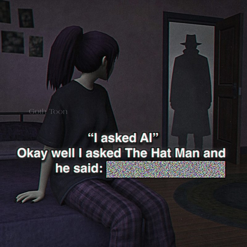 Goth Toon "I asked AI" Okay well I asked The Hat Man and he said: