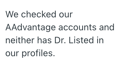 We checked our AAdvantage accounts and neither has Dr. Listed in our profiles.