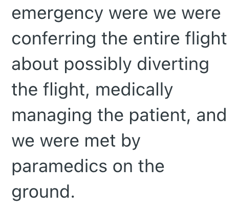 emergency were we were conferring the entire flight about possibly diverting the flight, medically managing the patient, and we were met by paramedics on the ground.