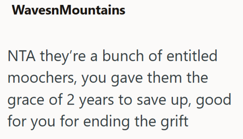 WavesnMountains NTA they're a bunch of entitled moochers, you gave them the grace of 2 years to save up, good for you for ending the grift