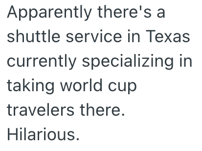 Apparently there's a shuttle service in Texas currently specializing in taking world cup travelers there. Hilarious.