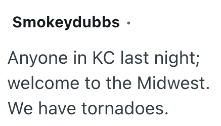 Smokeydubbs ⚫ Anyone in KC last night; welcome to the Midwest. We have tornadoes.