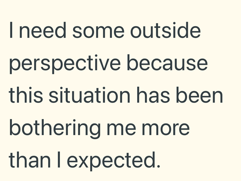 I need some outside perspective because this situation has been bothering me more than I expected.