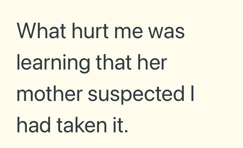 What hurt me was learning that her mother suspected I had taken it.