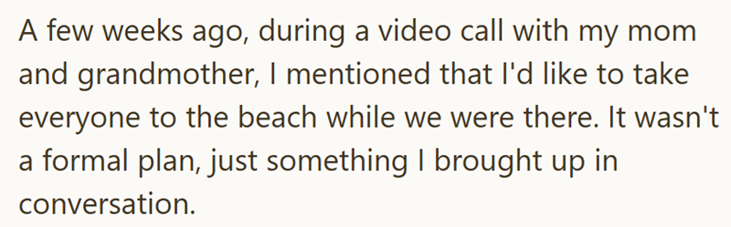 A few weeks ago, during a video call with my mom and grandmother, I mentioned that I'd like to take everyone to the beach while we were there. It wasn't a formal plan, just something I brought up in conversation.