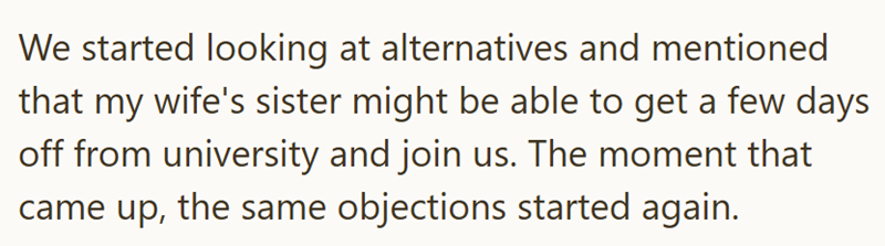 We started looking at alternatives and mentioned that my wife's sister might be able to get a few days off from university and join us. The moment that came up, the same objections started again.
