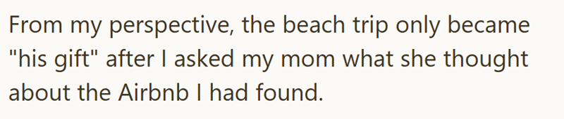 From my perspective, the beach trip only became "his gift" after I asked my mom what she thought about the Airbnb I had found.