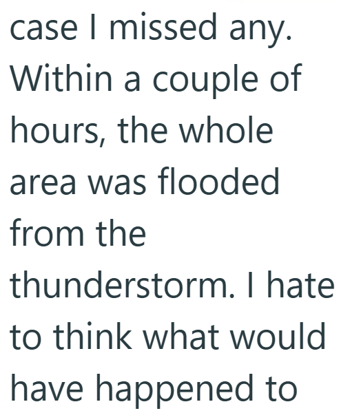 case I missed any. Within a couple of hours, the whole area was flooded from the thunderstorm. I hate to think what would have happened to