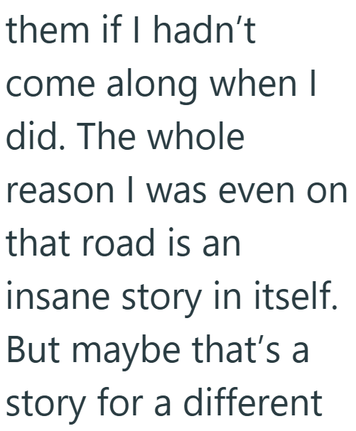 them if I hadn't come along when I did. The whole reason I was even on that road is an insane story in itself. But maybe that's a story for a different