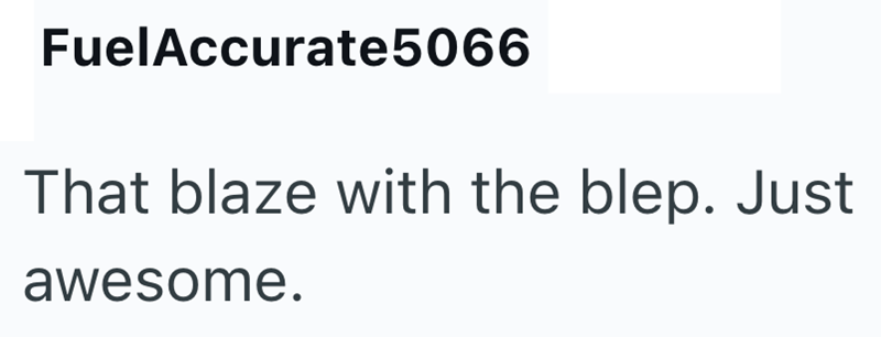 FuelAccurate 5066 That blaze with the blep. Just awesome.