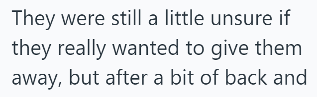 They were still a little unsure if they really wanted to give them away, but after a bit of back and