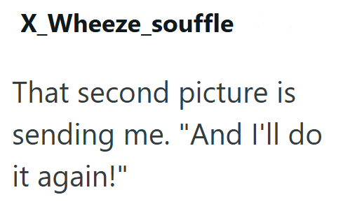 X_Wheeze_souffle That second picture is sending me. "And I'll do it again!"