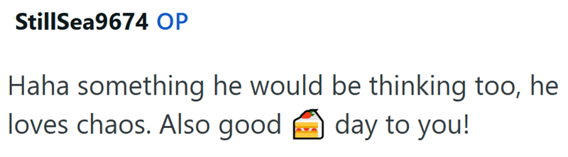 StillSea9674 OP Haha something he would be thinking too, he loves chaos. Also good day to you!