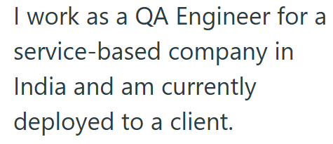 I work as a QA Engineer for a service-based company in India and am currently deployed to a client.