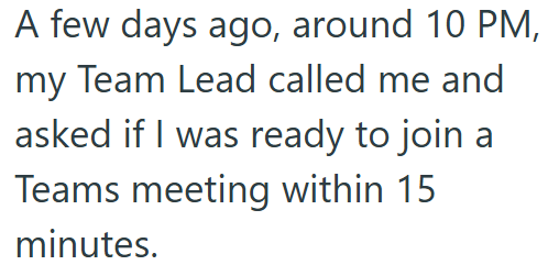 A few days ago, around 10 PM, my Team Lead called me and asked if I was ready to join a Teams meeting within 15 minutes.
