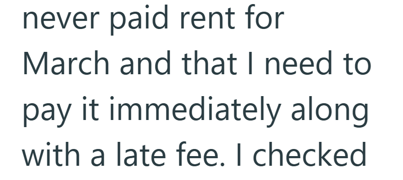 never paid rent for March and that I need to pay it immediately along with a late fee. I checked