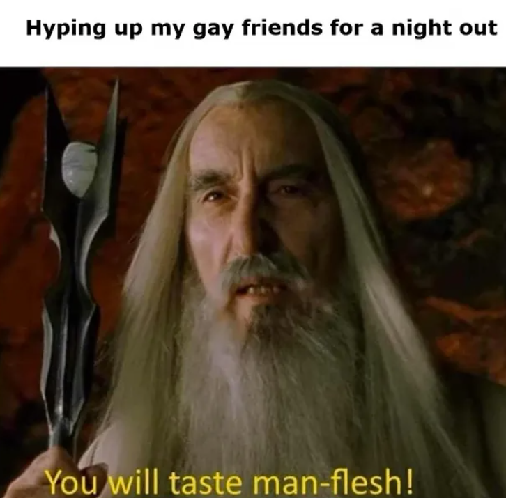 Hyping up my gay friends for a night out You will taste man-flesh!