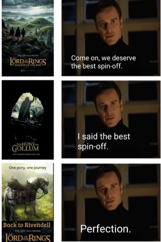 THE NEW TALE MEGINS ORDRINGS SHADOW OF THE PAST Come on, we deserve the best spin-off. THE HUNTFOR GOLLUM I said the best spin-off. One pony, one journey Back to Rivendell THE NEW TALE BEGINS JORDRINGS Perfection.