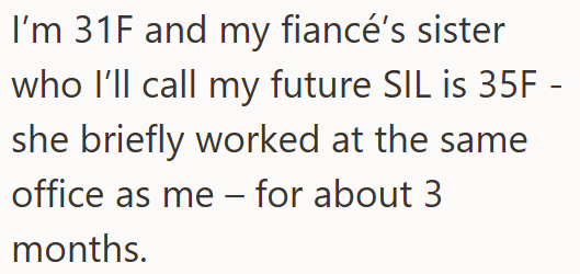 I'm 31F and my fiancé's sister who I'll call my future SIL is 35F - she briefly worked at the same office as me - for about 3 months.