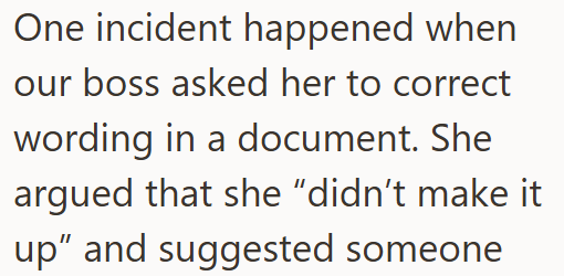 One incident happened when our boss asked her to correct wording in a document. She argued that she "didn't make it up" and suggested someone