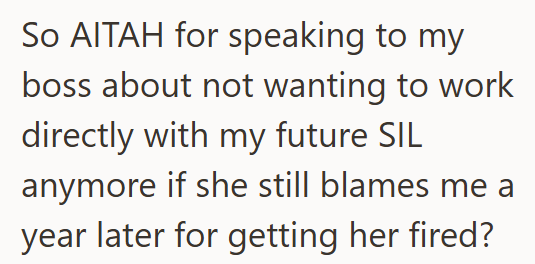 So AITAH for speaking to my boss about not wanting to work directly with my future SIL anymore if she still blames me a year later for getting her fired?