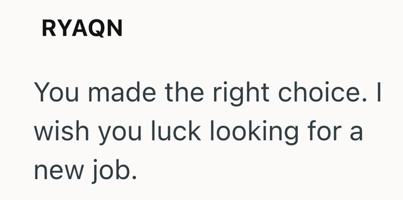 RYAQN You made the right choice. I wish you luck looking for a new job.