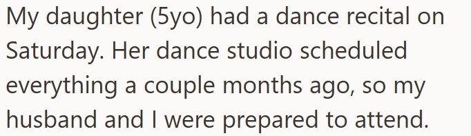 My daughter (5yo) had a dance recital on Saturday. Her dance studio scheduled everything a couple months ago, so my husband and I were prepared to attend.
