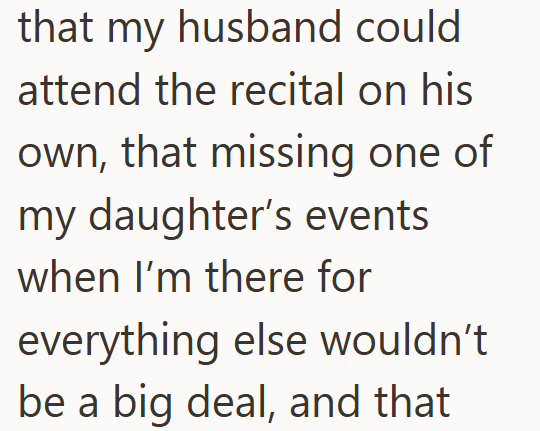 that my husband could attend the recital on his own, that missing one of my daughter's events when I'm there for everything else wouldn't be a big deal, and that