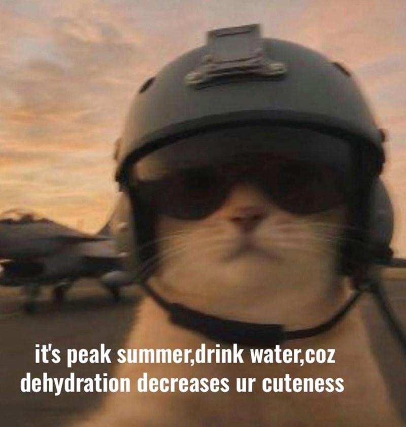 it's peak summer,drink water,coz dehydration decreases ur cuteness