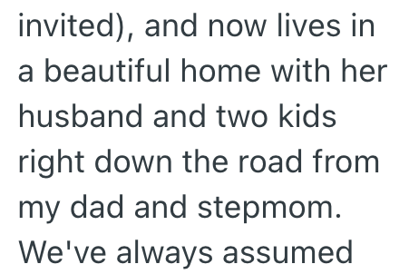 invited), and now lives in a beautiful home with her husband and two kids right down the road from my dad and stepmom. We've always assumed