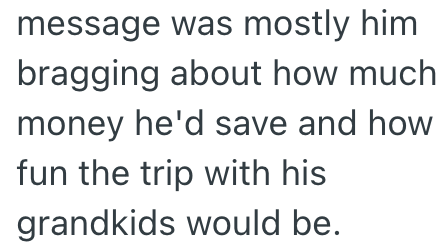 message was mostly him bragging about how much money he'd save and how fun the trip with his grandkids would be.