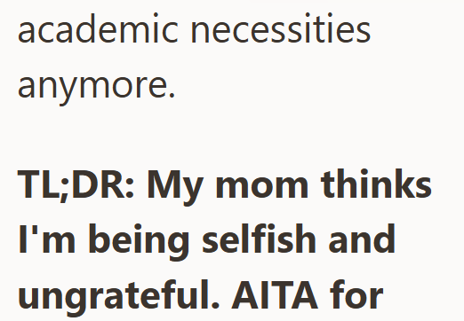 academic necessities anymore. TL;DR: My mom thinks I'm being selfish and ungrateful. AITA for