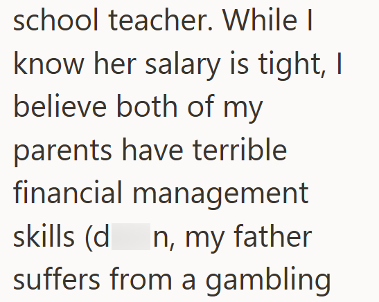 school teacher. While I know her salary is tight, I believe both of my parents have terrible financial management skills (d n, my father suffers from a gambling