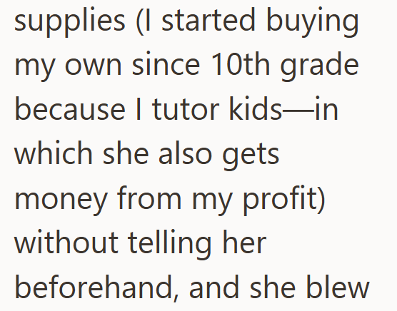 supplies (I started buying my own since 10th grade because I tutor kids-in which she also gets money from my profit) without telling her beforehand, and she blew
