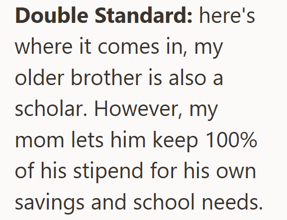 Double Standard: here's where it comes in, my older brother is also a scholar. However, my mom lets him keep 100% of his stipend for his own savings and school needs.