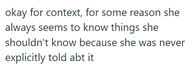 okay for context, for some reason she always seems to know things she shouldn't know because she was never explicitly told abt it