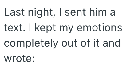 Last night, I sent him a text. I kept my emotions completely out of it and wrote: