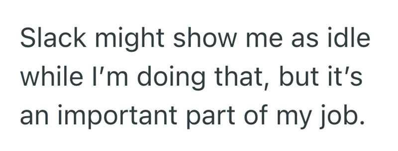 Slack might show me as idle while I'm doing that, but it's an important part of my job.