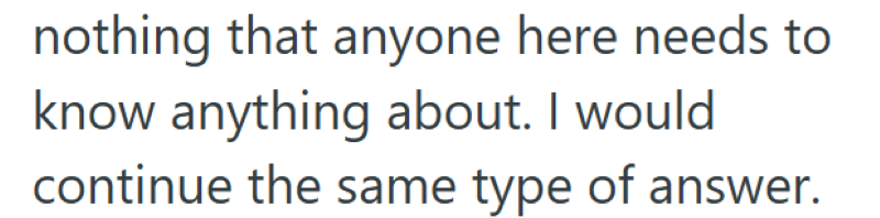 nothing that anyone here needs to know anything about. I would continue the same type of answer.