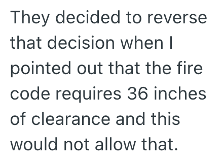 They decided to reverse that decision when I pointed out that the fire code requires 36 inches of clearance and this would not allow that.