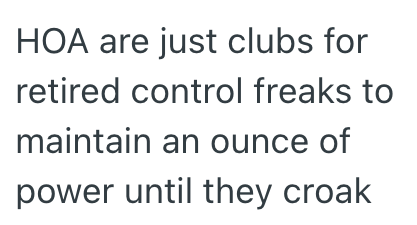 HOA are just clubs for retired control freaks to maintain an ounce of power until they croak