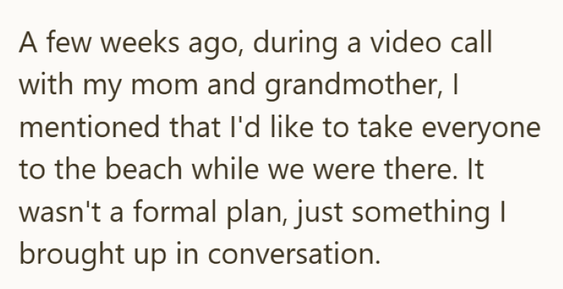 A few weeks ago, during a video call with my mom and grandmother, I mentioned that I'd like to take everyone to the beach while we were there. It wasn't a formal plan, just something I brought up in conversation.