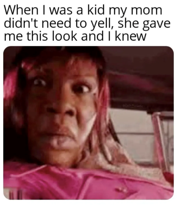 When I was a kid my mom didn't need to yell, she gave me this look and I knew Zach Mccintic
