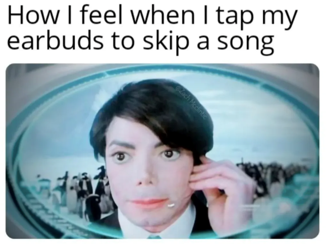 How I feel when I tap my earbuds to skip a song Zach Mcclintic