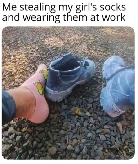 Me stealing my girl's socks and wearing them at work Zach Mc
